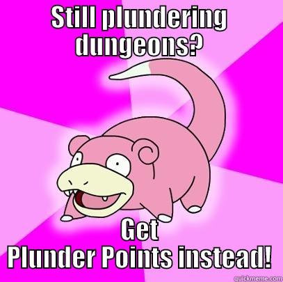 STILL PLUNDERING DUNGEONS? GET PLUNDER POINTS INSTEAD! Slowpoke