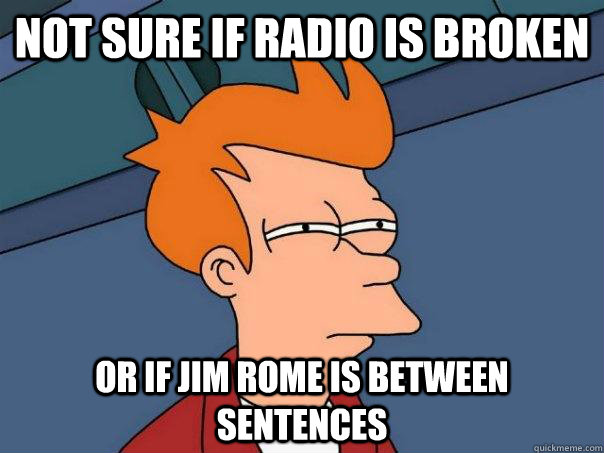 not sure if radio is broken or if jim rome is between sentences  Futurama Fry