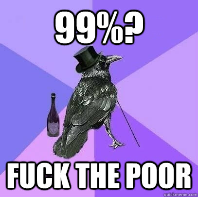 99%? FUCK THE POOR  Rich Raven