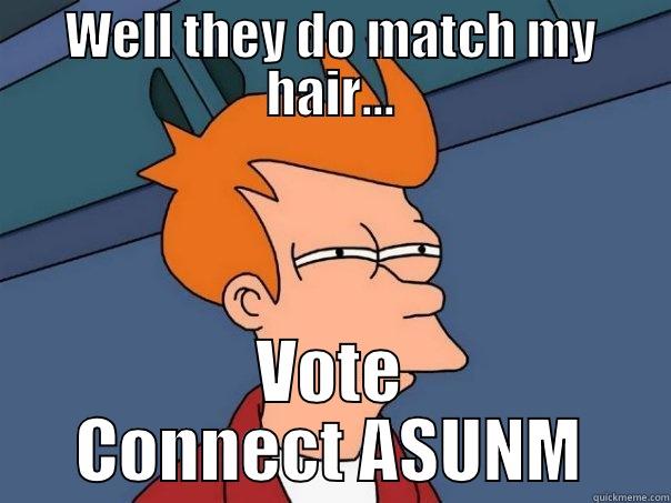 WELL THEY DO MATCH MY HAIR... VOTE CONNECT ASUNM Futurama Fry