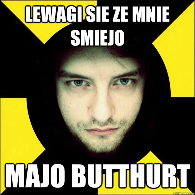 lewagi sie ze mnie smiejo majo butthurt  