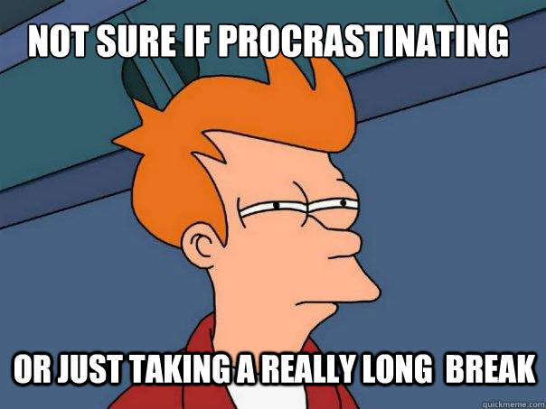 Not sure if procrastinating or just taking a really long  break - Not sure if procrastinating or just taking a really long  break  Futurama Fry
