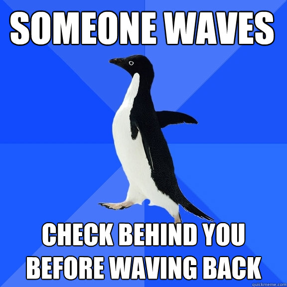 someone waves check behind you before waving back - someone waves check behind you before waving back  Socially Awkward Penguin