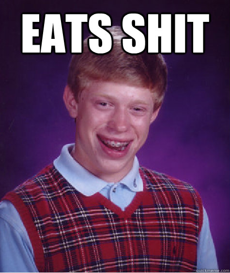 Eats shit  - Eats shit   Bad Luck Brian