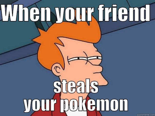 fry's eye's - WHEN YOUR FRIEND  STEALS YOUR POKEMON Futurama Fry