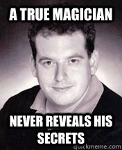 A true magician never reveals his secrets - A true magician never reveals his secrets  Brandon