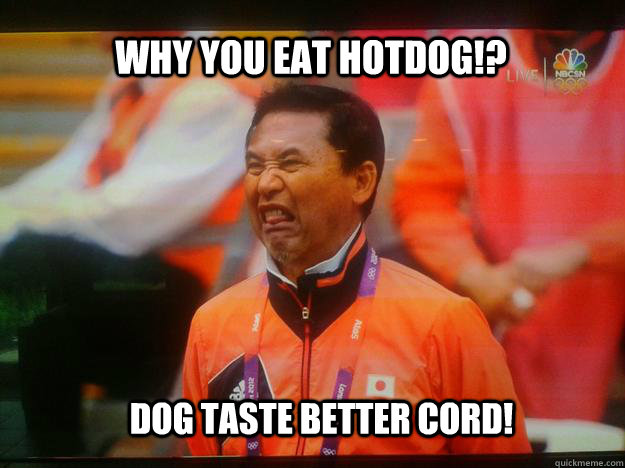 Why you eat hotdog!? Dog taste better Cord! - Why you eat hotdog!? Dog taste better Cord!  Disgusted Asian