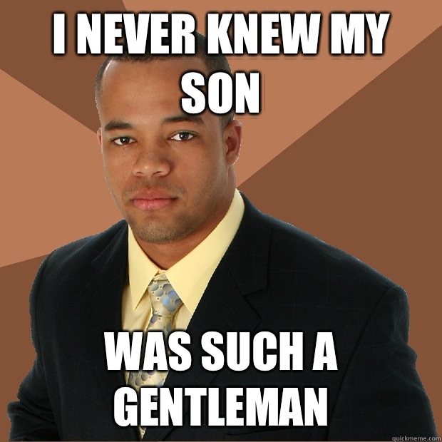 I never knew my son Was such a gentleman  Successful Black Man