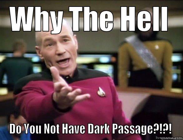 WHY THE HELL DO YOU NOT HAVE DARK PASSAGE?!?! Annoyed Picard HD