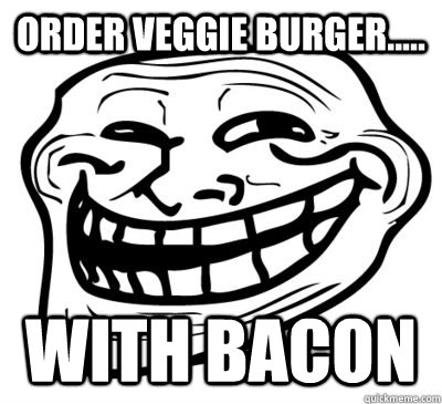 Order veggie burger..... with bacon  Veggie burger