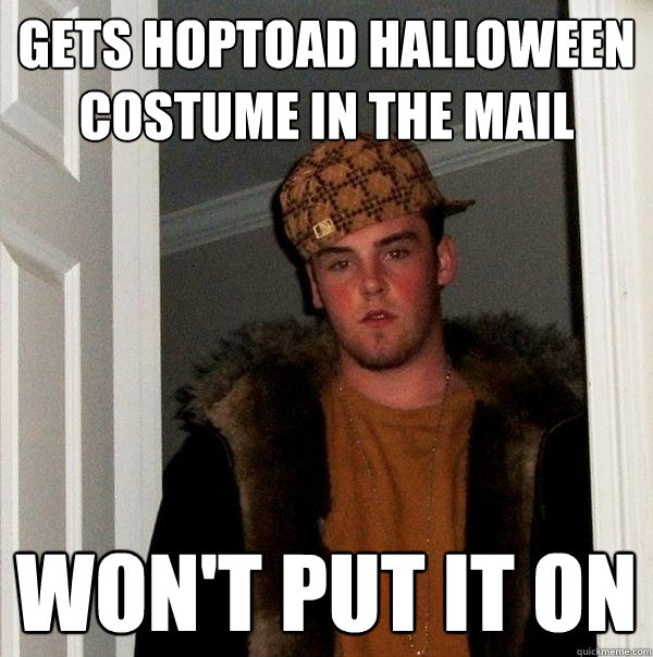 gets hoptoad halloween costume in the mail
 won't put it on - gets hoptoad halloween costume in the mail
 won't put it on  Scumbag Steve