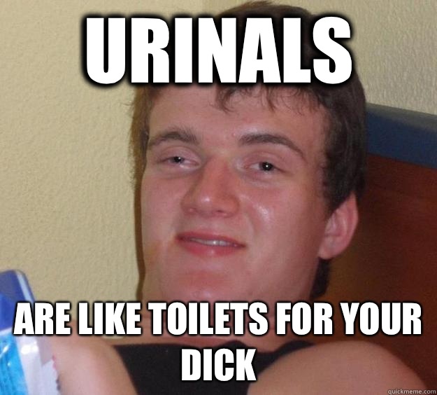 Urinals  Are like Toilets for your dick  10 Guy