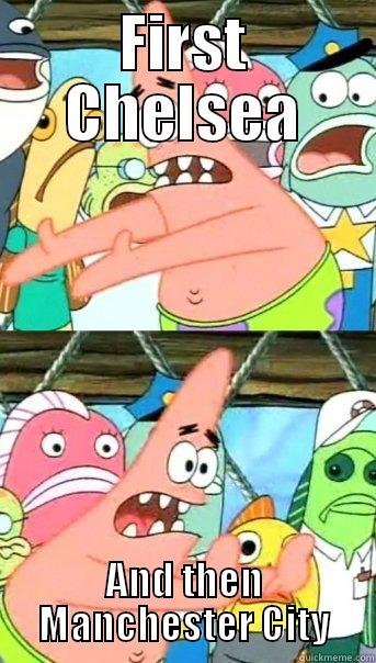 FIRST CHELSEA AND THEN MANCHESTER CITY Push it somewhere else Patrick