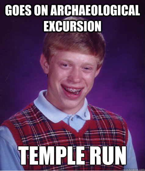 Goes on Archaeological Excursion Temple run  Bad Luck Brian