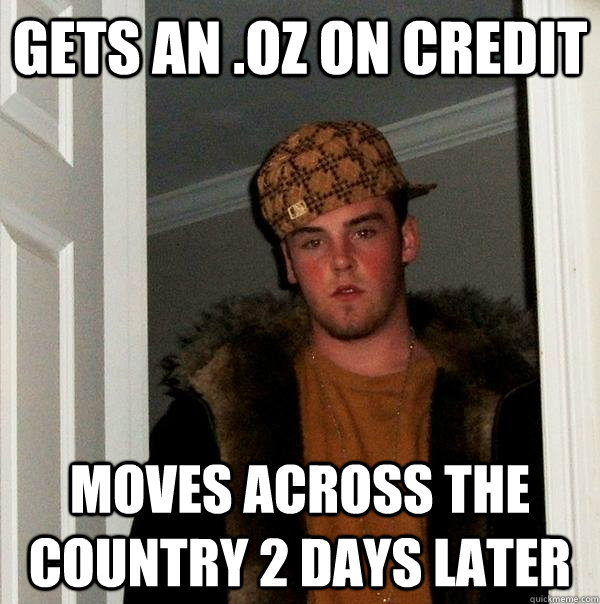 gets an .oz on credit moves across the country 2 days later  Scumbag Steve