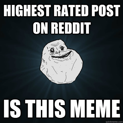 Highest rated post on reddit Is this meme  Forever Alone