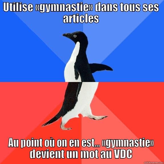 Gymnastie much? - UTILISE «GYMNASTIE» DANS TOUS SES ARTICLES AU POINT OÙ ON EN EST... «GYMNASTIE» DEVIENT UN MOT AU VDC Socially Awkward Awesome Penguin