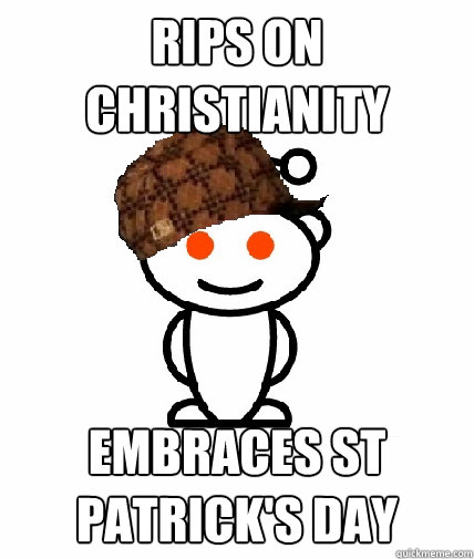 Rips on christianity embraces st patrick's day  Scumbag Reddit