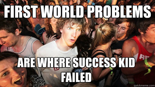 first world problems are where success kid failed  Sudden Clarity Clarence