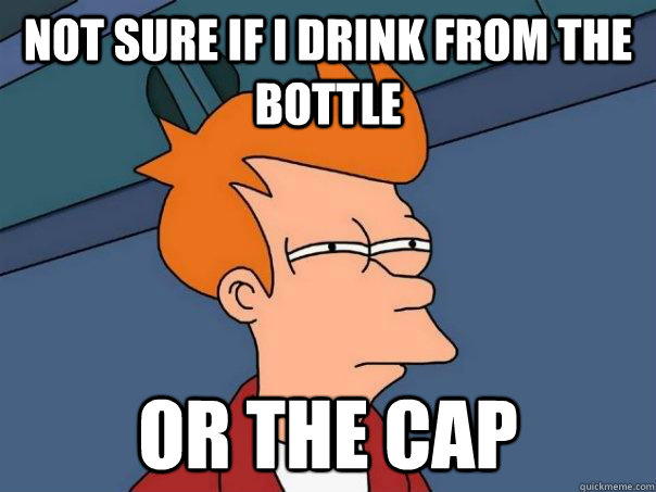 Not sure if i drink from the bottle or the cap - Not sure if i drink from the bottle or the cap  Futurama Fry