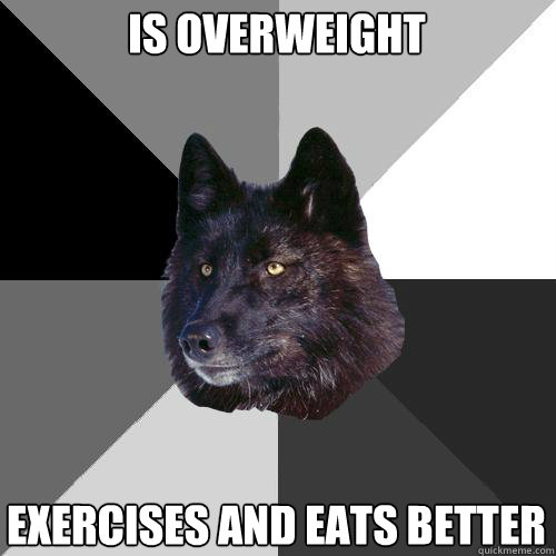 Is overweight Exercises and eats better  Sanity Wolf