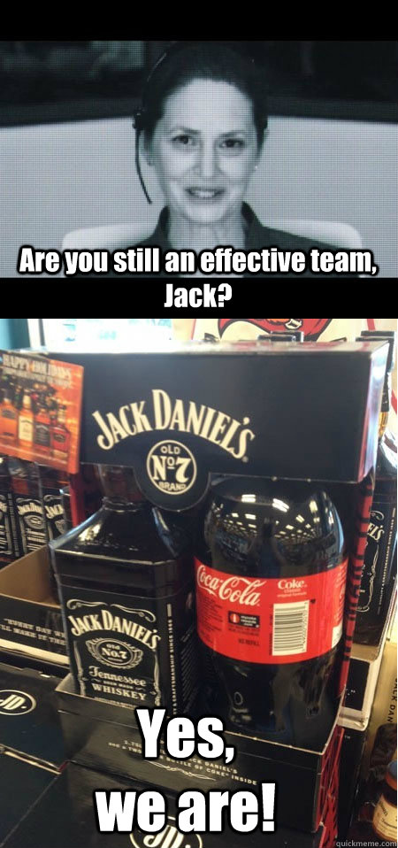 Are you still an effective team, Jack? Yes,                     we are! - Are you still an effective team, Jack? Yes,                     we are!  Oblivion