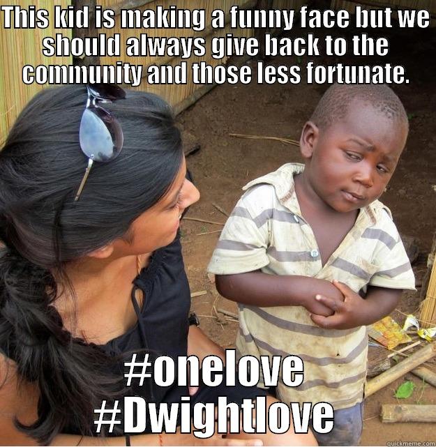 THIS KID IS MAKING A FUNNY FACE BUT WE SHOULD ALWAYS GIVE BACK TO THE COMMUNITY AND THOSE LESS FORTUNATE. #ONELOVE #DWIGHTLOVE Skeptical Third World Kid