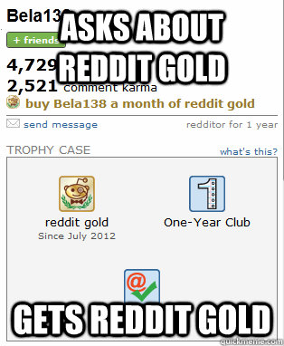 asks about reddit gold Gets reddit gold - asks about reddit gold Gets reddit gold  BelaRedditor