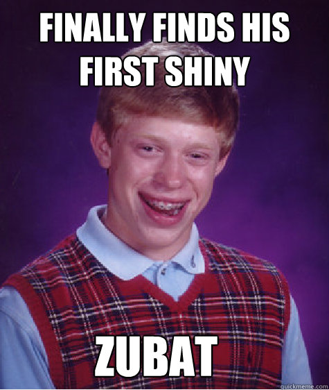 Finally finds his first shiny  Zubat  Bad Luck Brian