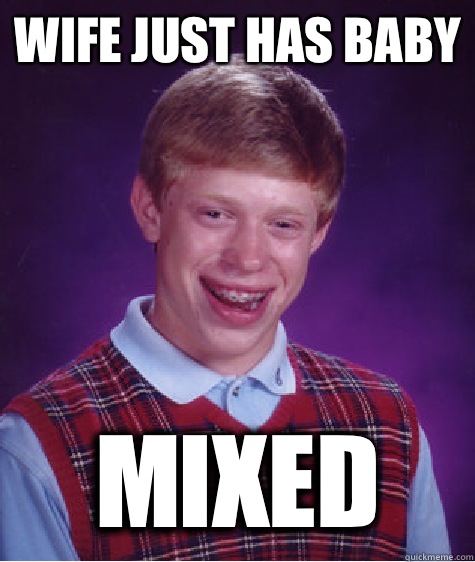 Wife just has baby Mixed   Bad Luck Brian