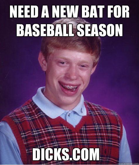 Need a new bat for baseball season   DICKS.COM  Bad Luck Brian