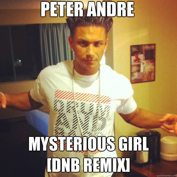 Peter Andre mysterious girl
[dnb remix]  Drum and Bass DJ Pauly D