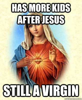 has more kids after Jesus still a virgin  Scumbag Virgin Mary