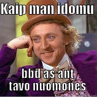 KAIP MAN IDOMU  BBD AS ANT TAVO NUOMONES Condescending Wonka