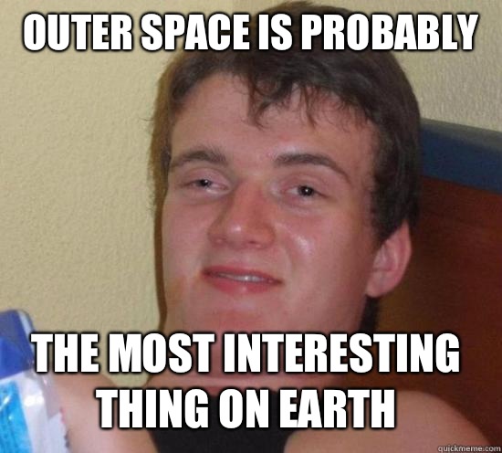 Outer space is probably The most interesting thing on earth - Outer space is probably The most interesting thing on earth  Misc