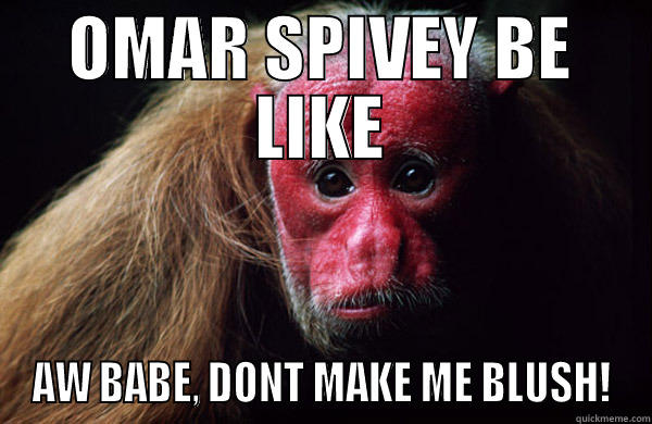 OMAR SPIVEY BE LIKE AW BABE, DONT MAKE ME BLUSH! Misc