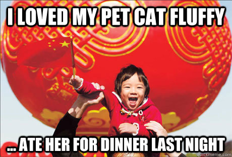 I loved my pet cat fluffy ... ate her for dinner last night  Second World Success