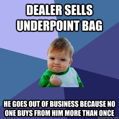 dealer sells underpoint bag He goes out of business because no one buys from him more than once  Success Kid