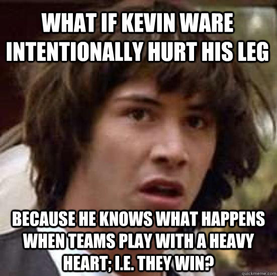 what if kevin ware intentionally hurt his leg because he knows what happens when teams play with a heavy heart; i.e. they win?  conspiracy keanu