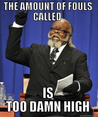 THE AMOUNT OF FOULS CALLED  IS TOO DAMN HIGH The Rent Is Too Damn High