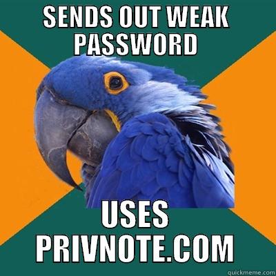 Too much security? - SENDS OUT WEAK PASSWORD USES PRIVNOTE.COM Paranoid Parrot