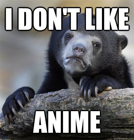 I don't like anime  Confession Bear