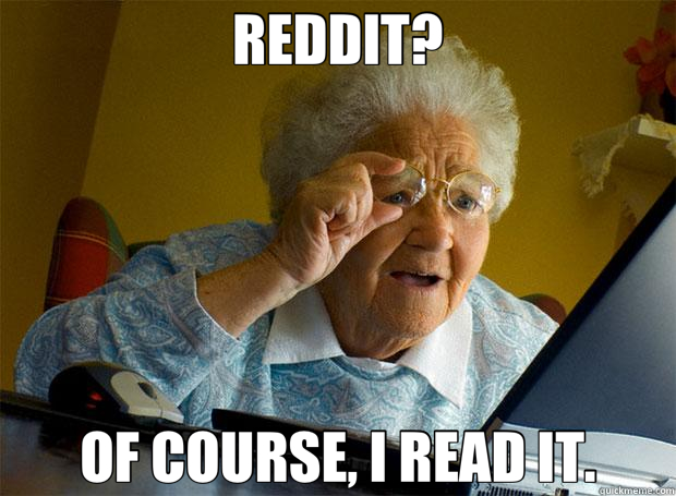 REDDIT? OF COURSE, I READ IT.  Grandma finds the Internet