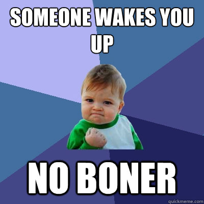 someone wakes you up no boner  Success Kid