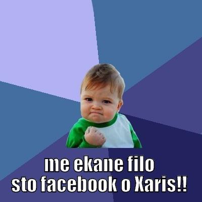  ME EKANE FILO STO FACEBOOK O XARIS!! Success Kid