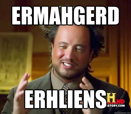 ermahgerd erhliens  Ancient Aliens