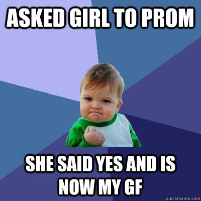 Asked girl to prom She said yes and is now my gf  Success Kid