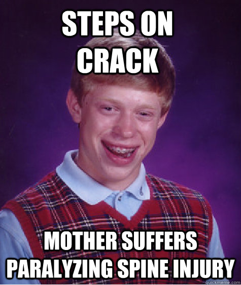 steps on crack mother suffers paralyzing spine injury  Bad Luck Brian