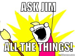           ASK JIM             ALL THE THINGS! All The Things