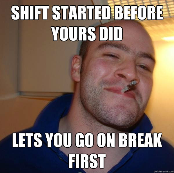 shift started before yours did lets you go on break first - shift started before yours did lets you go on break first  Misc